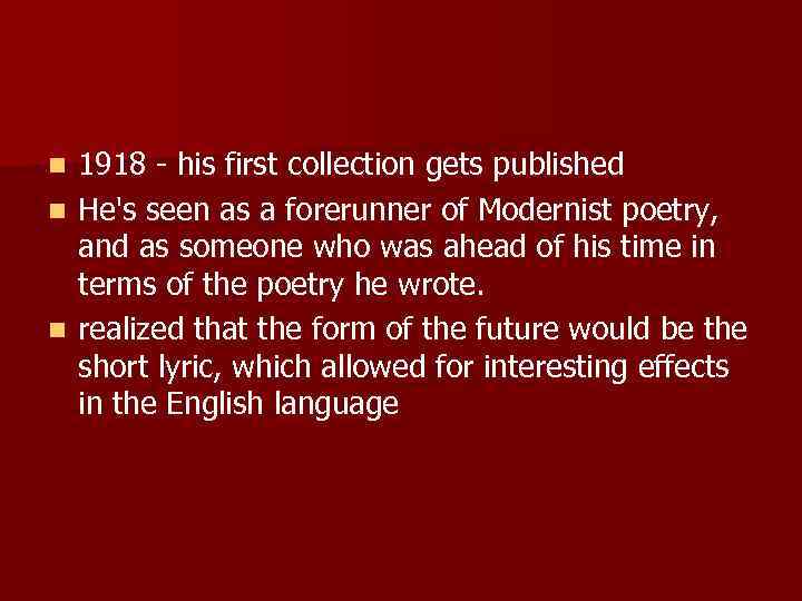 1918 - his first collection gets published n He's seen as a forerunner of