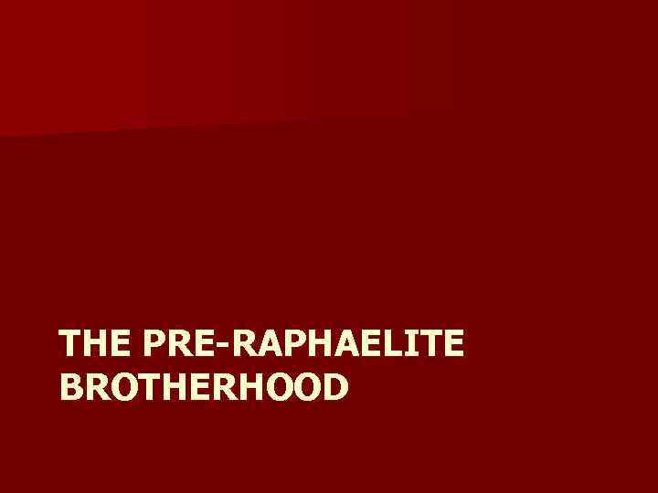 THE PRE-RAPHAELITE BROTHERHOOD 