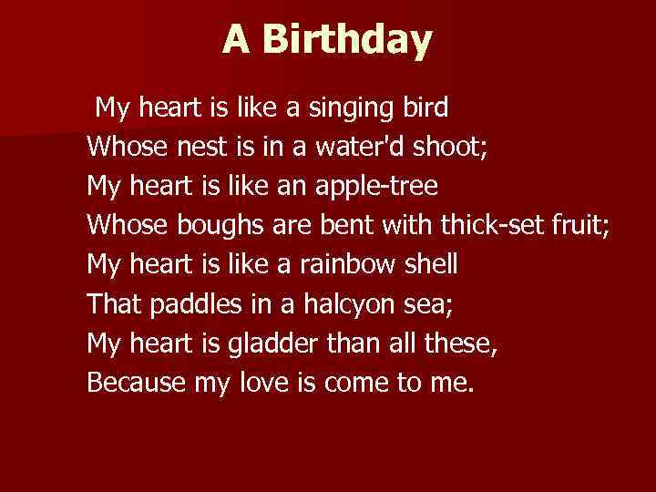 A Birthday My heart is like a singing bird Whose nest is in a