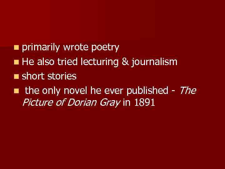 n primarily wrote poetry n He also tried lecturing & journalism n short stories