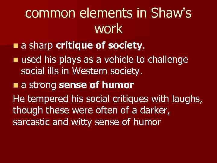 common elements in Shaw's work n a sharp critique of society. n used his