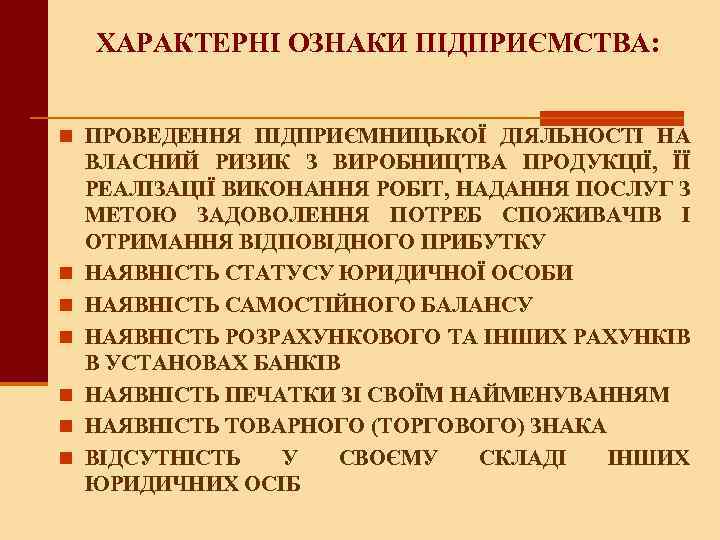 ХАРАКТЕРНІ ОЗНАКИ ПІДПРИЄМСТВА: n ПРОВЕДЕННЯ ПІДПРИЄМНИЦЬКОЇ ДІЯЛЬНОСТІ НА n n n ВЛАСНИЙ РИЗИК З