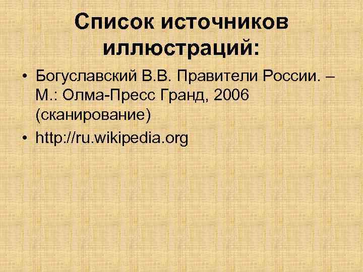Список источников иллюстраций: • Богуславский В. В. Правители России. – М. : Олма-Пресс Гранд,