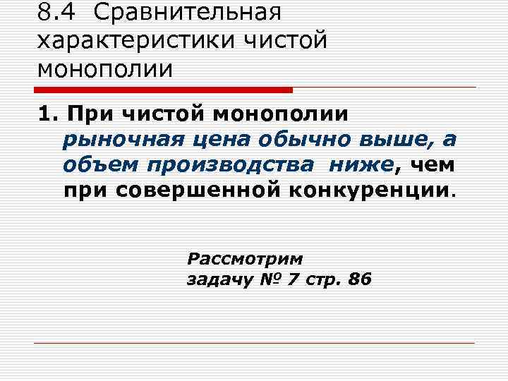 8. 4 Сравнительная характеристики чистой монополии 1. При чистой монополии рыночная цена обычно выше,