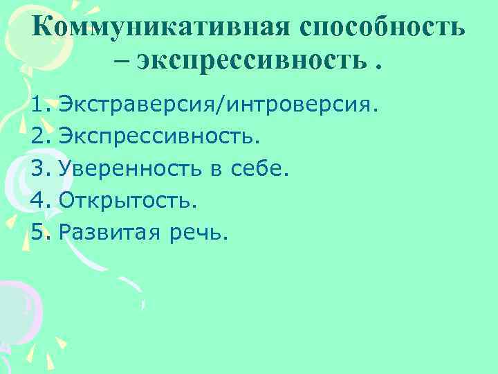 Коммуникативная способность – экспрессивность. 1. Экстраверсия/интроверсия. 2. Экспрессивность. 3. Уверенность в себе. 4. Открытость.