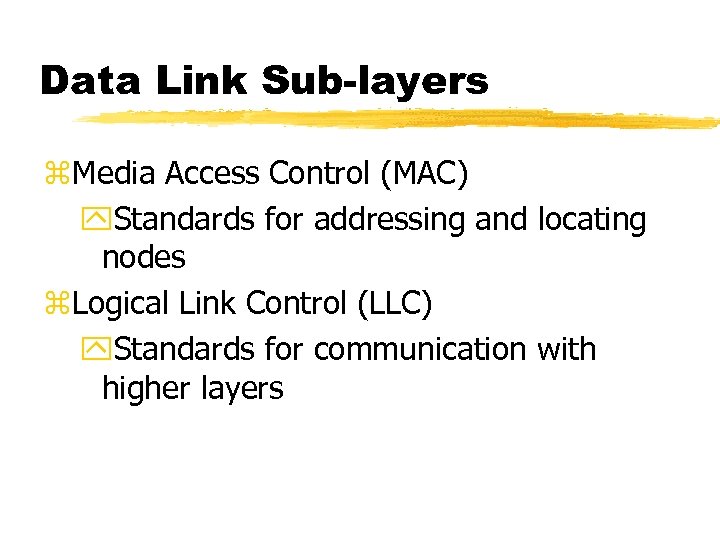 Data Link Sub-layers z. Media Access Control (MAC) y. Standards for addressing and locating