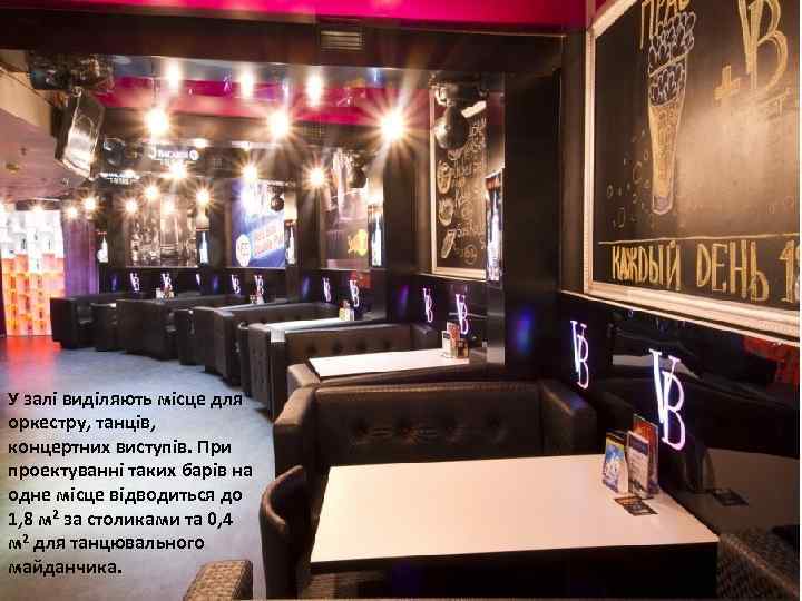 У залі виділяють місце для оркестру, танців, концертних виступів. При проектуванні таких барів на