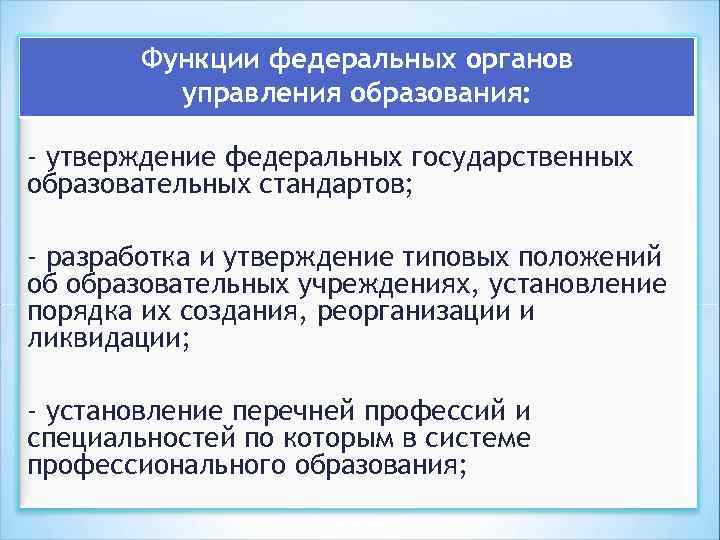 Функции федеральных органов управления образования: - утверждение федеральных государственных образовательных стандартов; - разработка и