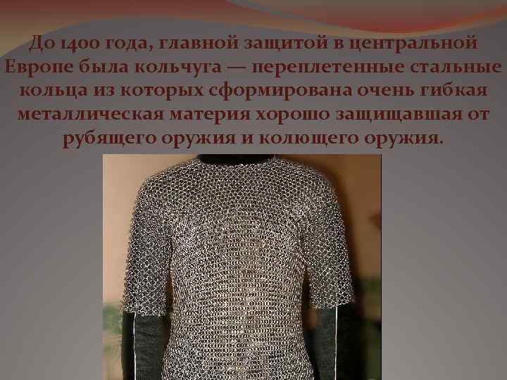 До 1400 года, главной защитой в центральной Европе была кольчуга — переплетенные стальные кольца