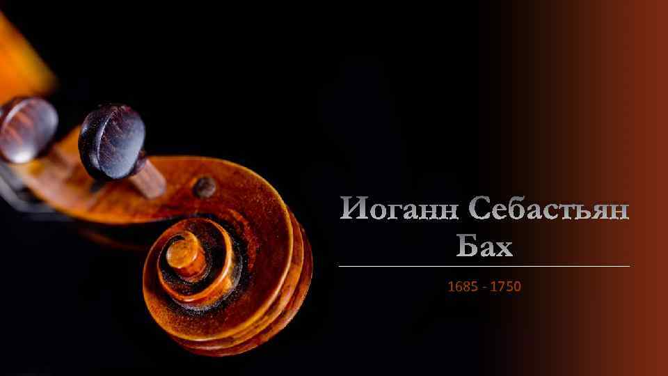Иоганн Себастьян Бах 1685 - 1750 