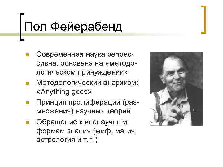 Пол Фейерабенд n n Современная наука репрессивна, основана на «методологическом принуждении» Методологический анархизм: «Anything