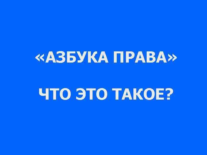  «АЗБУКА ПРАВА» ЧТО ЭТО ТАКОЕ? 