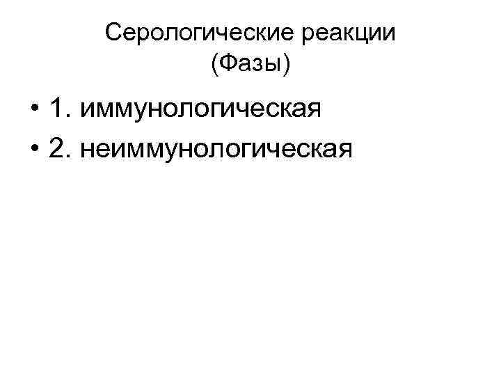 Серологические реакции (Фазы) • 1. иммунологическая • 2. неиммунологическая 