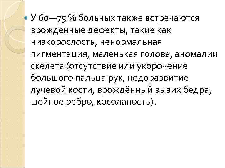  У 60— 75 % больных также встречаются врожденные дефекты, такие как низкорослость, ненормальная