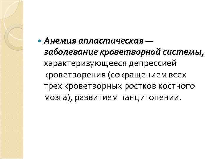  Анемия апластическая — заболевание кроветворной системы, характеризующееся депрессией кроветворения (сокращением всех трех кроветворных