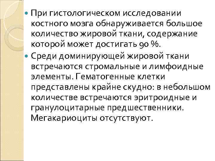 При гистологическом исследовании костного мозга обнаруживается большое количество жировой ткани, содержание которой может достигать