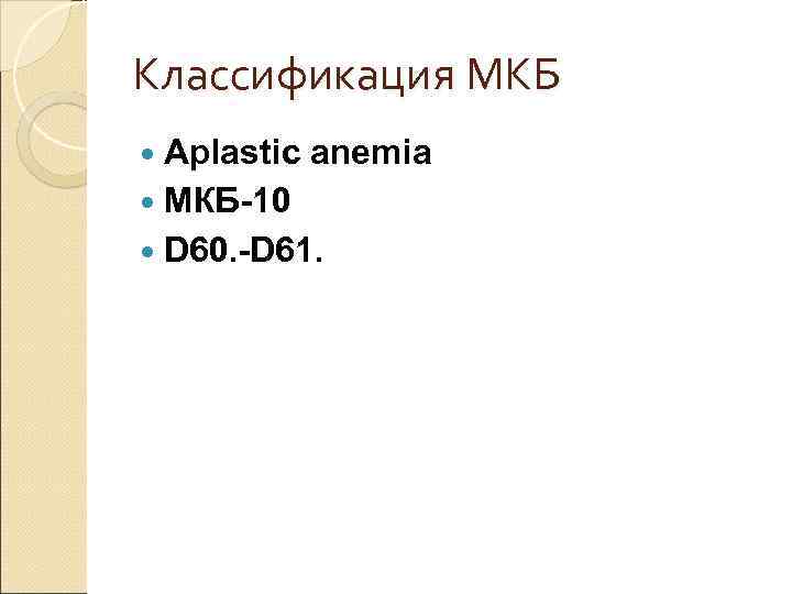 Классификация МКБ Aplastic anemia МКБ-10 D 60. -D 61. 