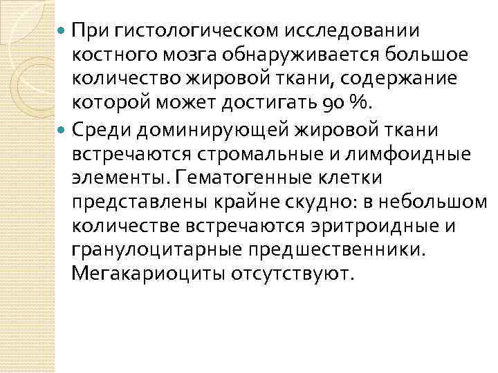 При гистологическом исследовании костного мозга обнаруживается большое количество жировой ткани, содержание которой может достигать