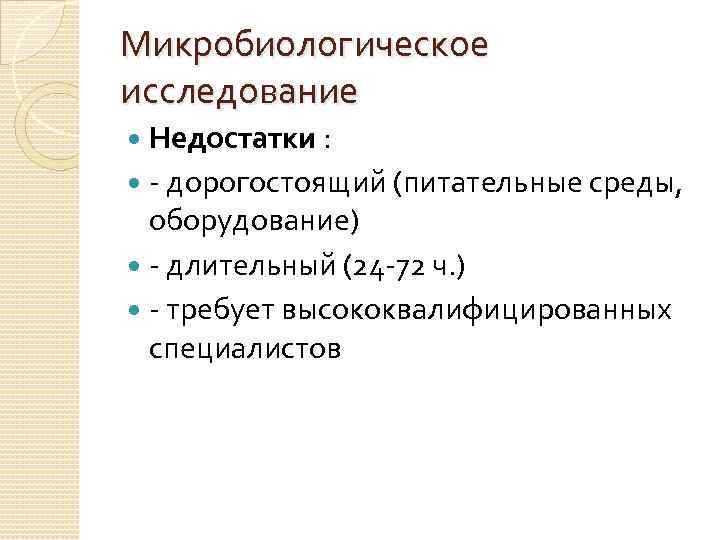 Микробиологическое исследование Недостатки : - дорогостоящий (питательные среды, оборудование) - длительный (24 -72 ч.