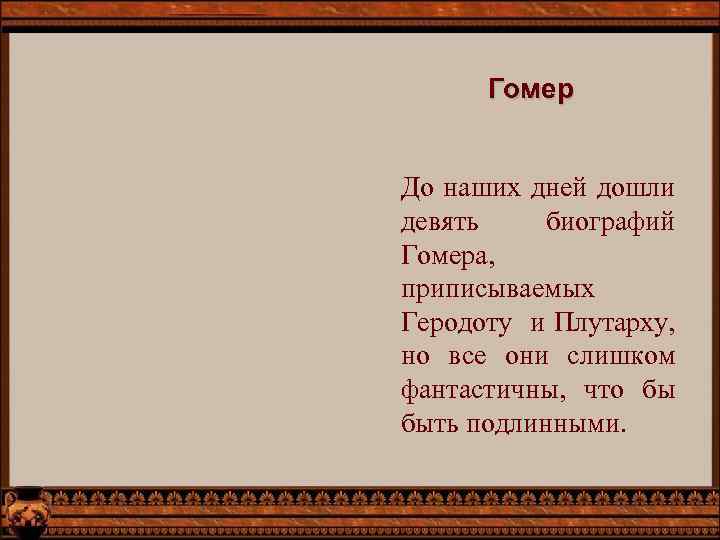Гомер До наших дней дошли девять биографий Гомера, приписываемых Геродоту и Плутарху, но все