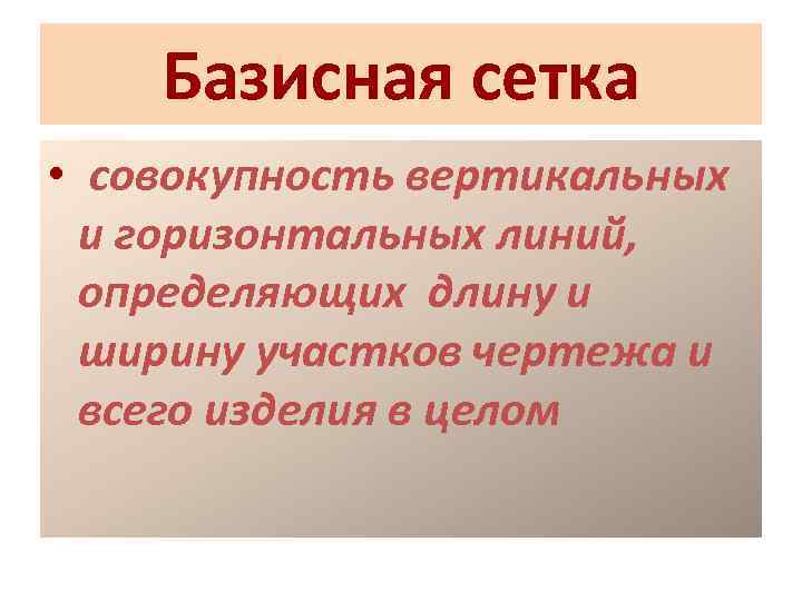 Базисная сетка • совокупность вертикальных и горизонтальных линий, определяющих длину и ширину участков чертежа