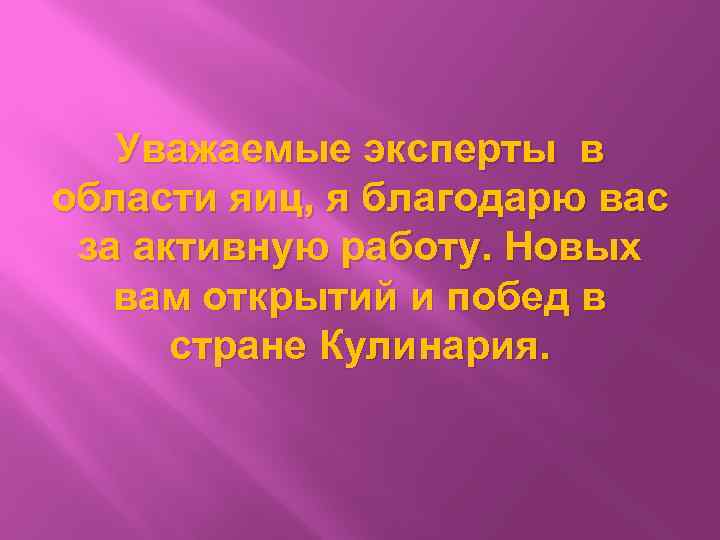 Уважаемые эксперты в области яиц, я благодарю вас за активную работу. Новых вам открытий