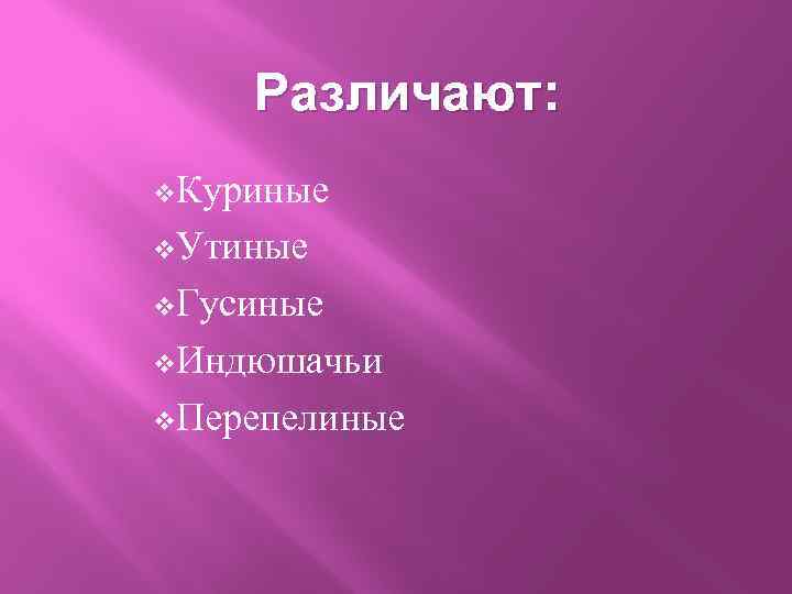 Различают: v. Куриные v. Утиные v. Гусиные v. Индюшачьи v. Перепелиные 