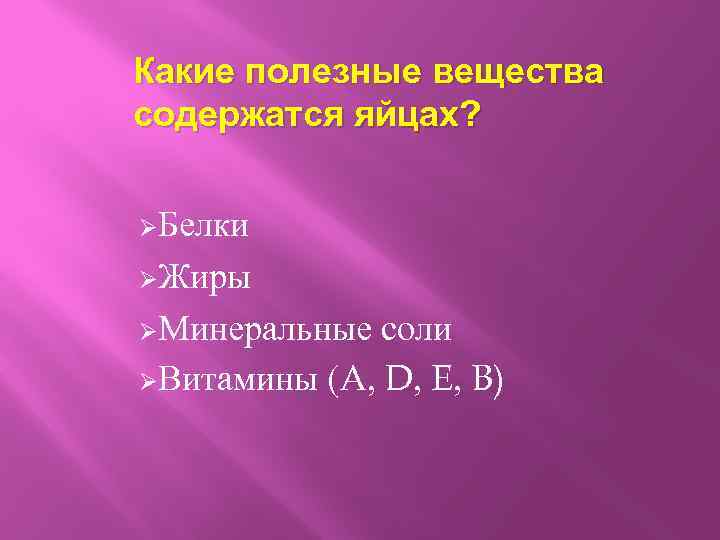 Какие полезные вещества содержатся яйцах? ØБелки ØЖиры ØМинеральные соли ØВитамины (A, D, E, B)