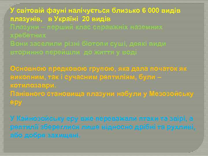 У світовій фауні налічується близько 6 000 видів плазунів, в Україні 20 видів Плазуни