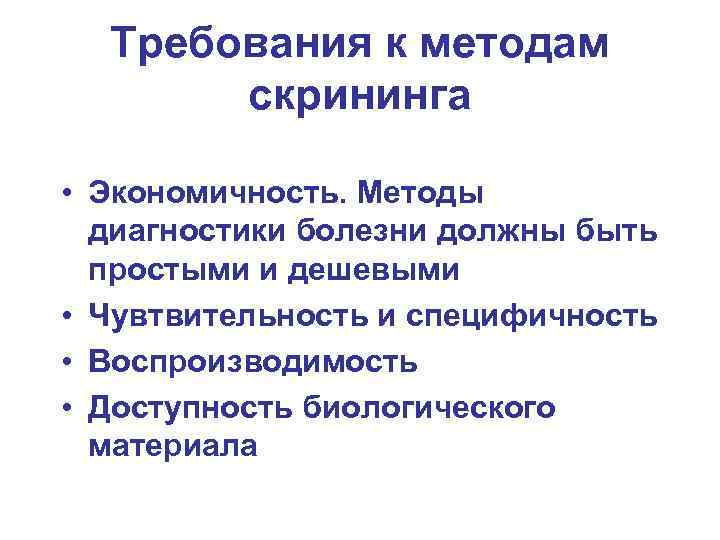 Требования к методам скрининга • Экономичность. Методы диагностики болезни должны быть простыми и дешевыми