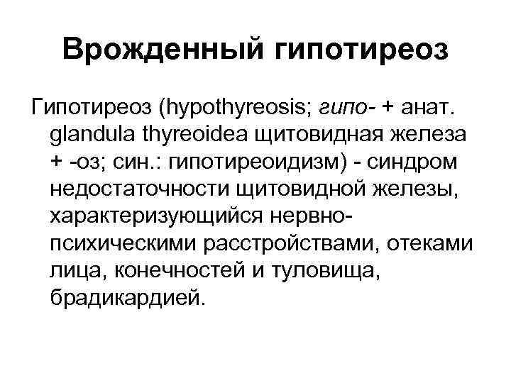 Врожденный гипотиреоз Гипотиреоз (hypothyreosis; гипо- + анат. glandula thyreoidea щитовидная железа + -оз; син.