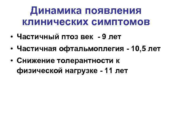 Динамика появления клинических симптомов • Частичный птоз век - 9 лет • Частичная офтальмоплегия