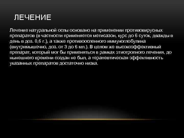 ЛЕЧЕНИЕ Лечение натуральной оспы основано на применении противовирусных препаратов (в частности применяется метисазон, курс