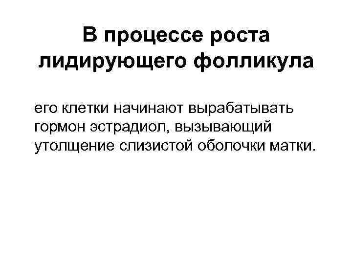 В процессе роста лидирующего фолликула его клетки начинают вырабатывать гормон эстрадиол, вызывающий утолщение слизистой