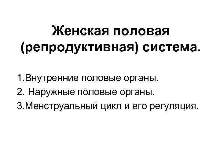 Женская половая (репродуктивная) система. 1. Внутренние половые органы. 2. Наружные половые органы. 3. Менструальный