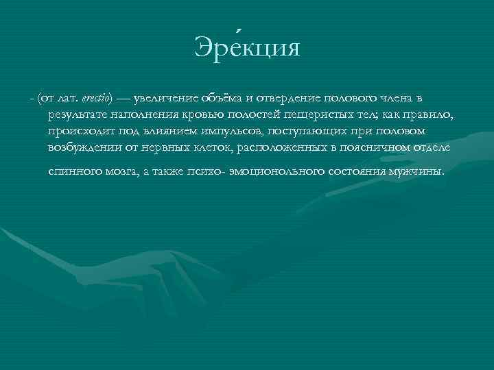 Эре кция - (от лат. erectio) — увеличение объёма и отвердение полового члена в