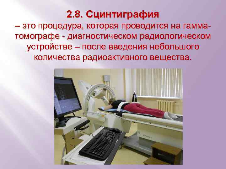 2. 8. Сцинтиграфия – это процедура, которая проводится на гамматомографе - диагностическом радиологическом устройстве