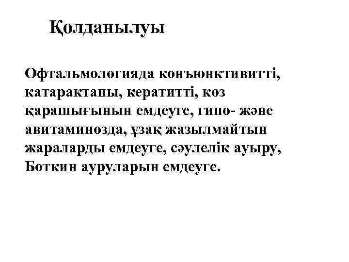 Қолданылуы Офтальмологияда конъюнктивитті, катарактаны, кератитті, көз қарашығынын емдеуге, гипо- және авитаминозда, ұзақ жазылмайтын жараларды