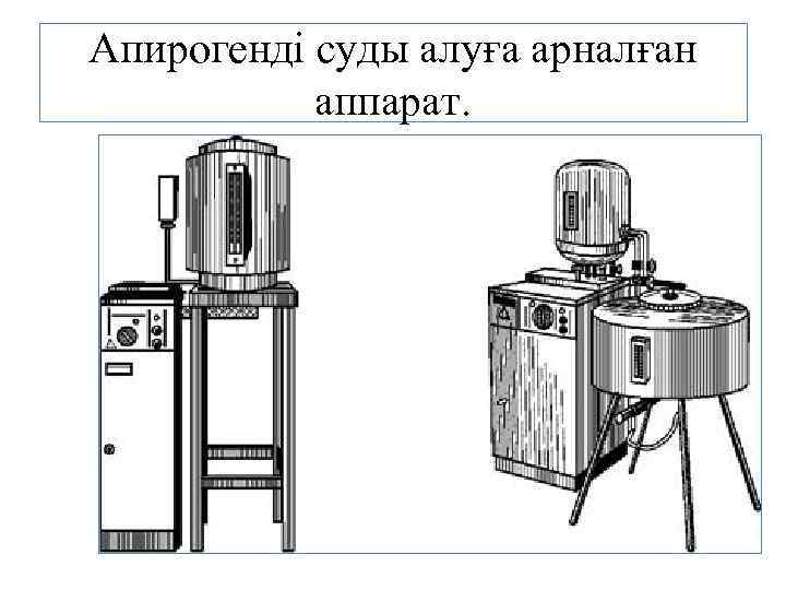 Апирогенді суды алуға арналған аппарат. 