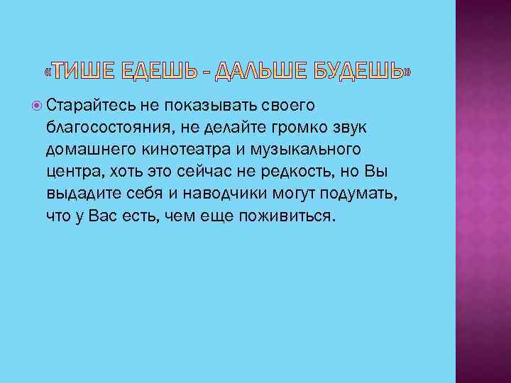  Старайтесь не показывать своего благосостояния, не делайте громко звук домашнего кинотеатра и музыкального