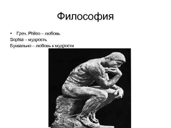 Философия • Греч. Phileo – любовь Sophia – мудрость Буквально – любовь к мудрости