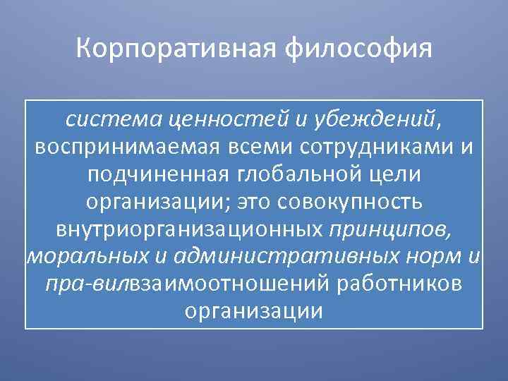 Корпоративная философия система ценностей и убеждений, воспринимаемая всеми сотрудниками и подчиненная глобальной цели организации;