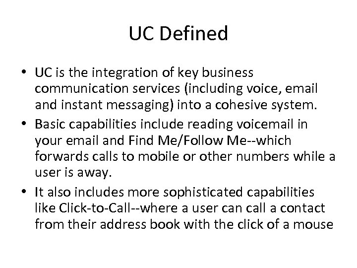 UC Defined • UC is the integration of key business communication services (including voice,