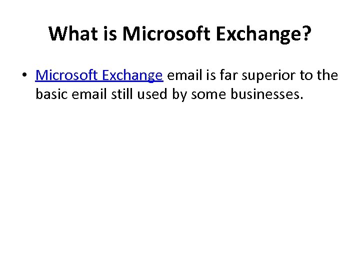 What is Microsoft Exchange? • Microsoft Exchange email is far superior to the basic