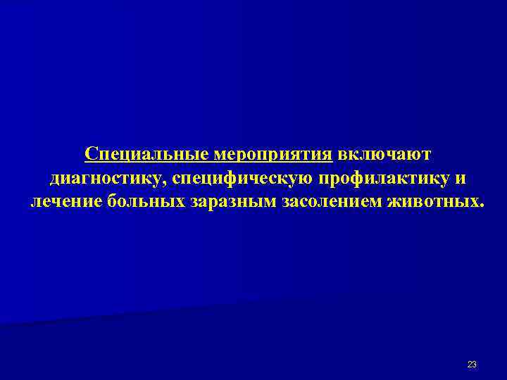 Специальные мероприятия включают диагностику, специфическую профилактику и лечение больных заразным засолением животных. 23 