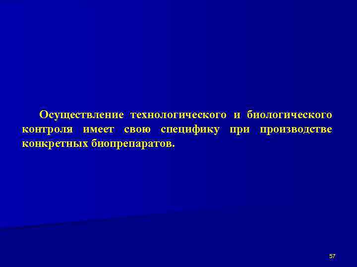Осуществление технологического и биологического контроля имеет свою специфику при производстве конкретных биопрепаратов. 57 