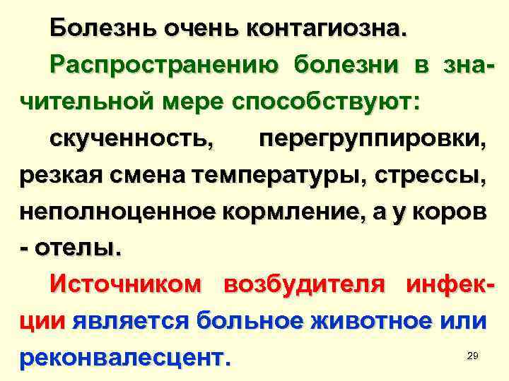 Болезнь очень контагиозна. Распространению болезни в значительной мере способствуют: скученность, перегруппировки, резкая смена температуры,