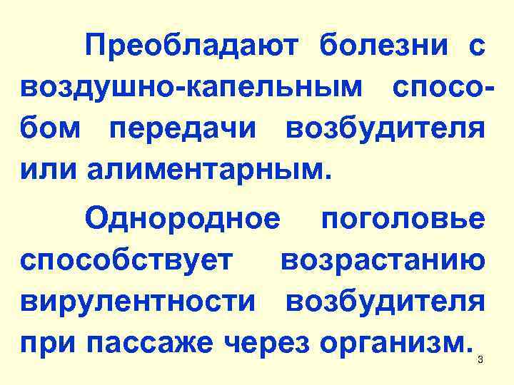 Преобладают болезни с воздушно-капельным способом передачи возбудителя или алиментарным. Однородное поголовье способствует возрастанию вирулентности