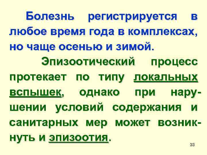 Болезнь регистрируется в любое время года в комплексах, но чаще осенью и зимой. Эпизоотический