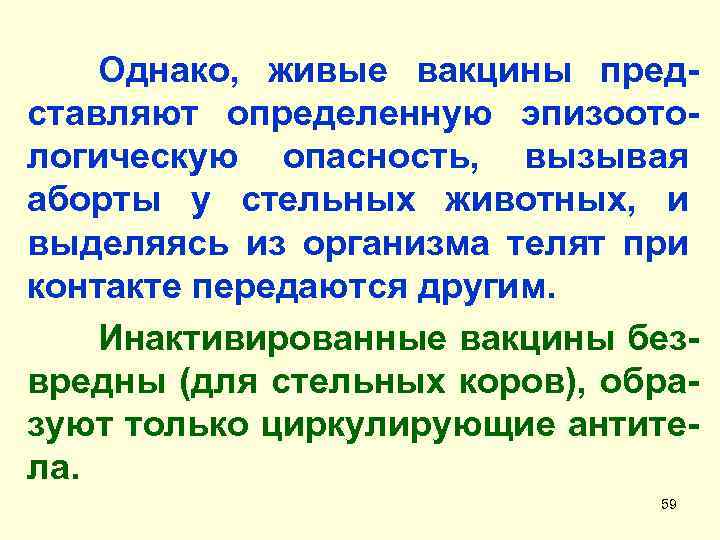 Однако, живые вакцины представляют определенную эпизоотологическую опасность, вызывая аборты у стельных животных, и выделяясь